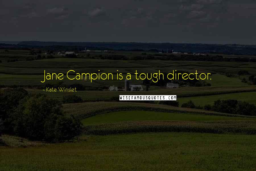 Kate Winslet Quotes: Jane Campion is a tough director.