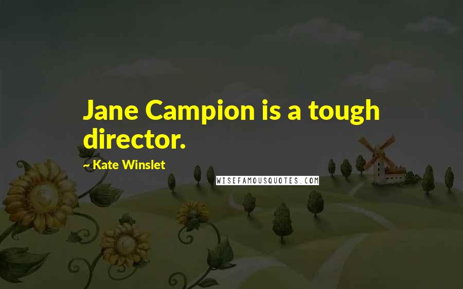 Kate Winslet Quotes: Jane Campion is a tough director.