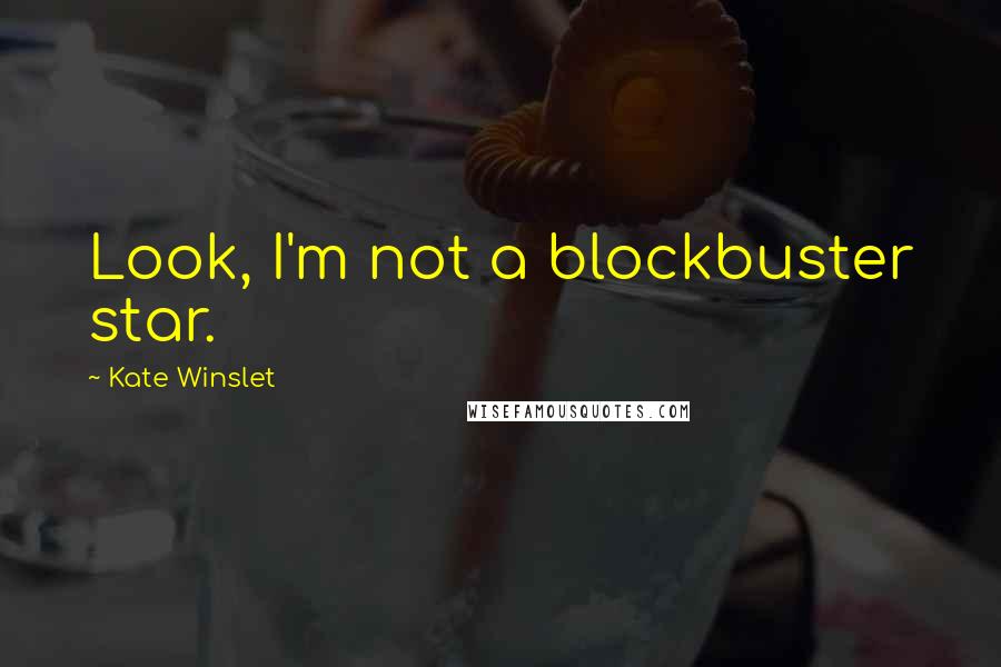 Kate Winslet Quotes: Look, I'm not a blockbuster star.