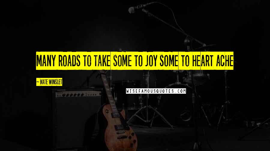 Kate Winslet Quotes: Many roads to take some to joy some to heart ache