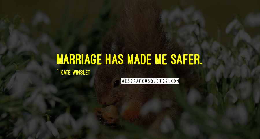 Kate Winslet Quotes: Marriage has made me safer.