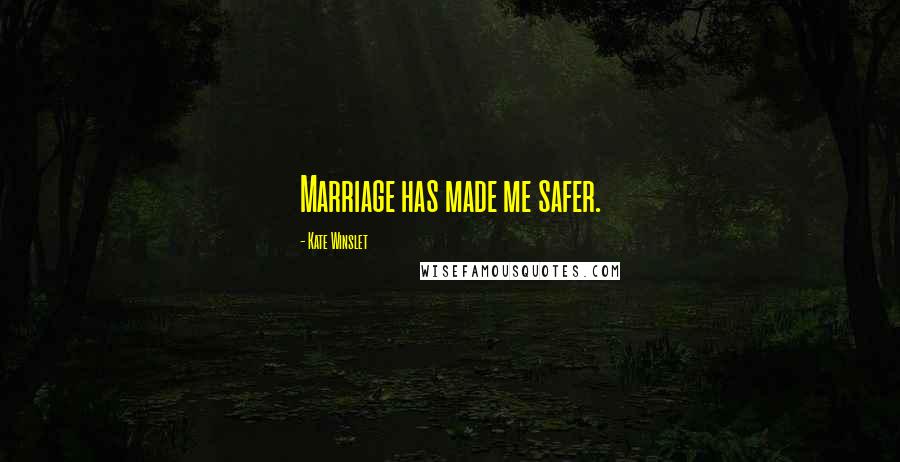 Kate Winslet Quotes: Marriage has made me safer.