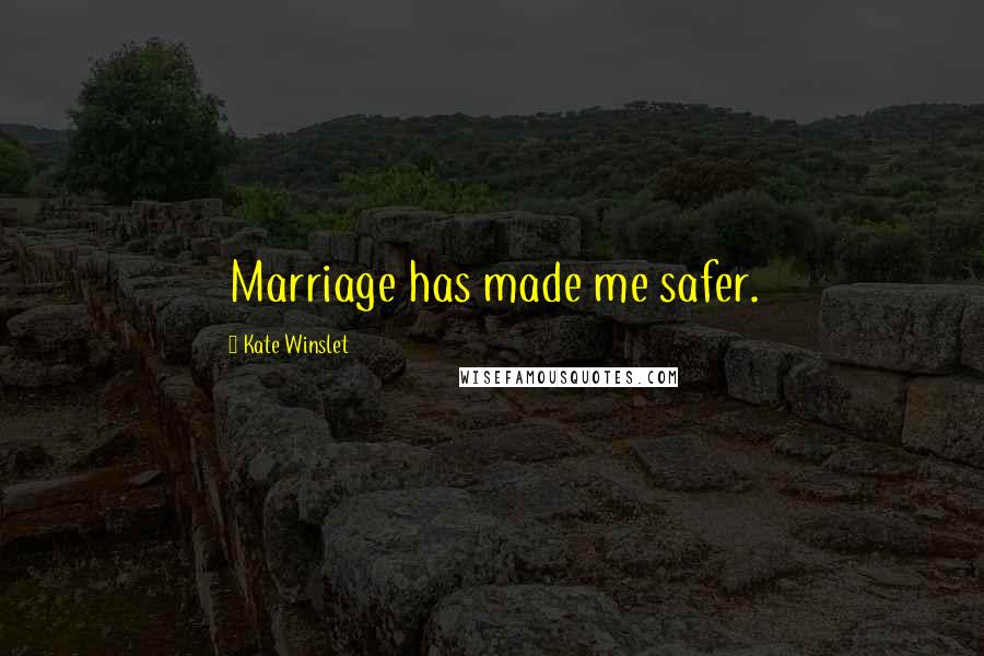 Kate Winslet Quotes: Marriage has made me safer.