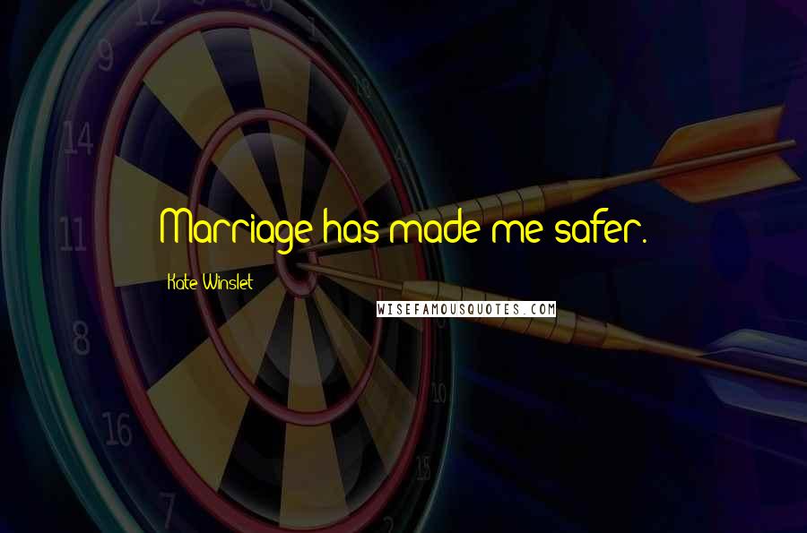 Kate Winslet Quotes: Marriage has made me safer.