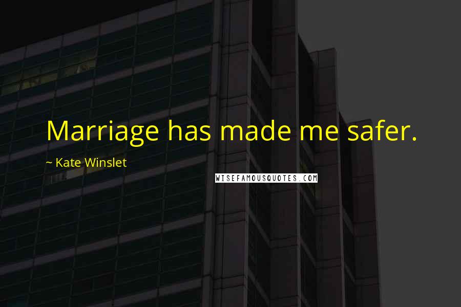 Kate Winslet Quotes: Marriage has made me safer.