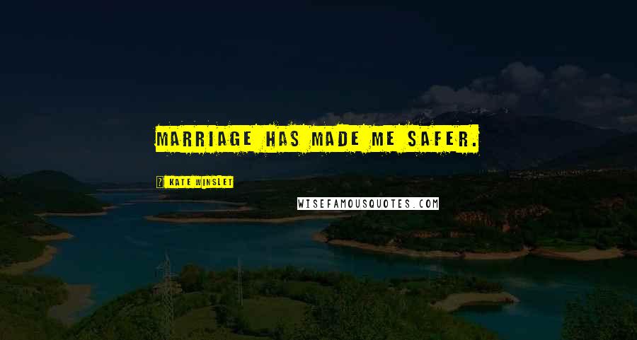 Kate Winslet Quotes: Marriage has made me safer.