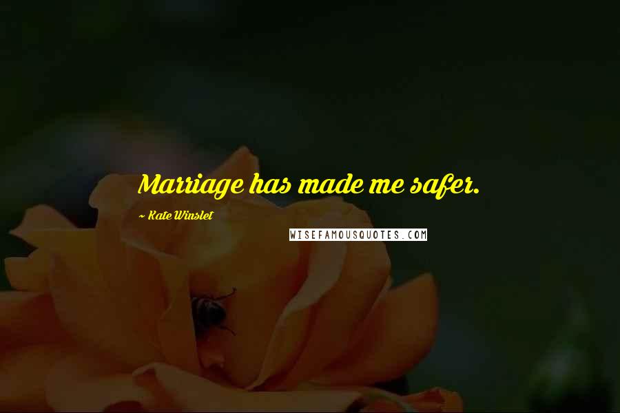 Kate Winslet Quotes: Marriage has made me safer.