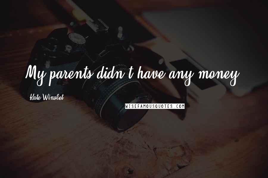 Kate Winslet Quotes: My parents didn't have any money.