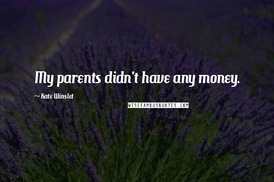 Kate Winslet Quotes: My parents didn't have any money.