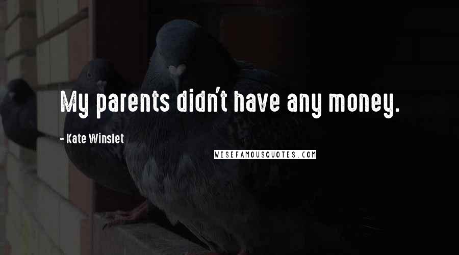 Kate Winslet Quotes: My parents didn't have any money.