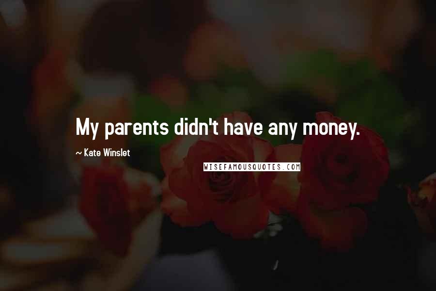 Kate Winslet Quotes: My parents didn't have any money.