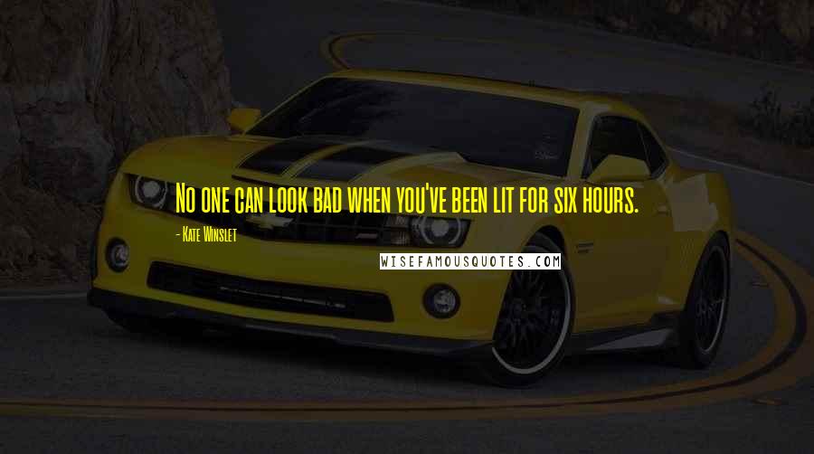 Kate Winslet Quotes: No one can look bad when you've been lit for six hours.