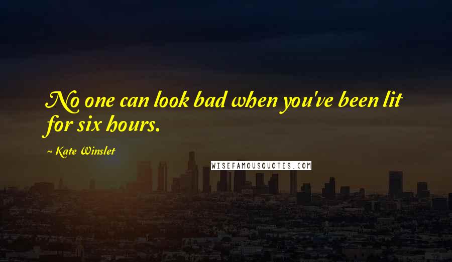 Kate Winslet Quotes: No one can look bad when you've been lit for six hours.