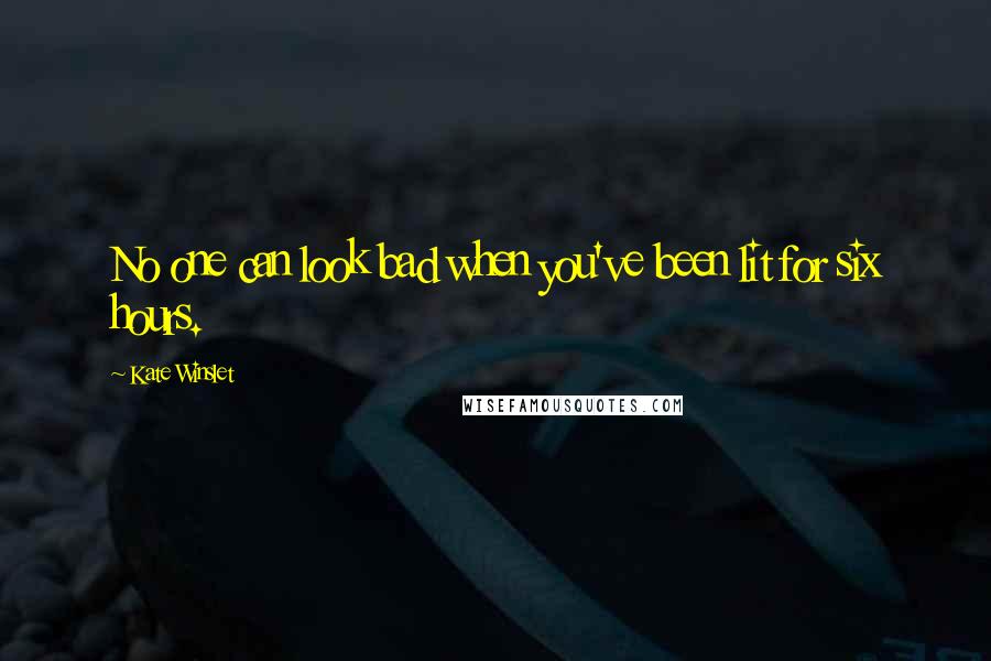 Kate Winslet Quotes: No one can look bad when you've been lit for six hours.