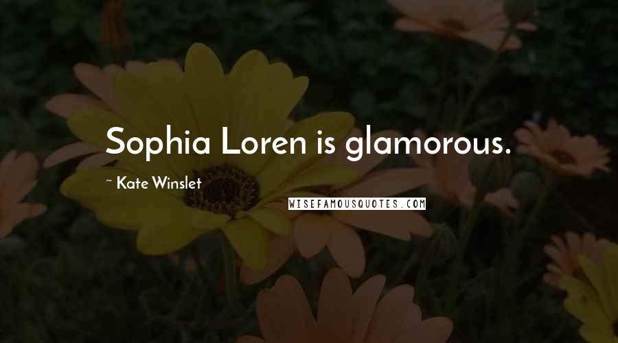 Kate Winslet Quotes: Sophia Loren is glamorous.