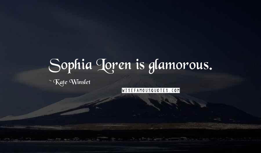 Kate Winslet Quotes: Sophia Loren is glamorous.