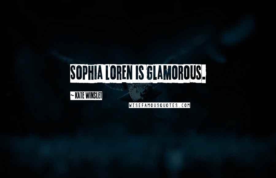 Kate Winslet Quotes: Sophia Loren is glamorous.