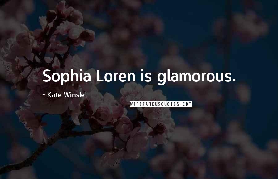 Kate Winslet Quotes: Sophia Loren is glamorous.