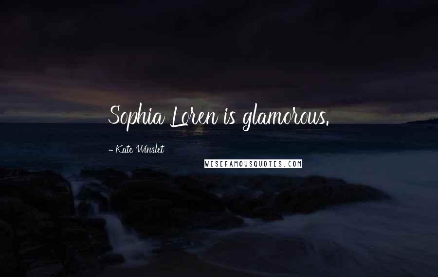 Kate Winslet Quotes: Sophia Loren is glamorous.