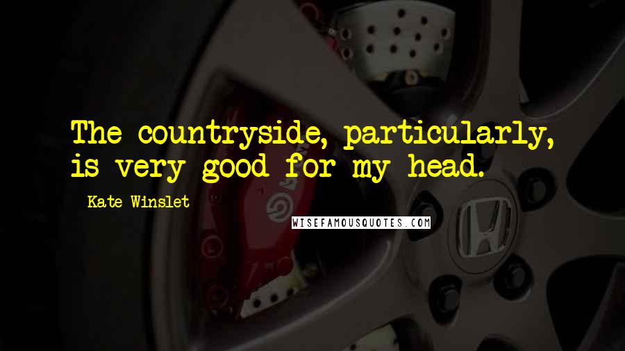 Kate Winslet Quotes: The countryside, particularly, is very good for my head.