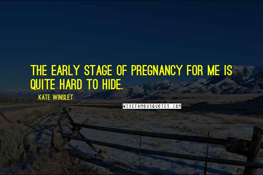 Kate Winslet Quotes: The early stage of pregnancy for me is quite hard to hide.