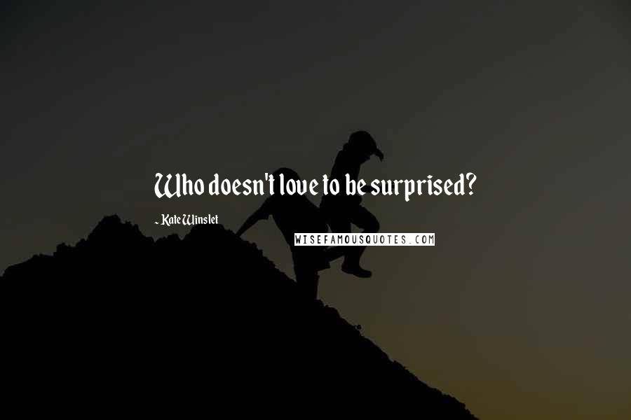 Kate Winslet Quotes: Who doesn't love to be surprised?