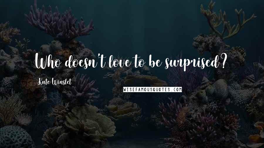 Kate Winslet Quotes: Who doesn't love to be surprised?