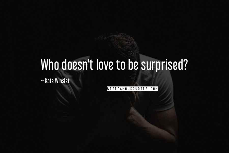 Kate Winslet Quotes: Who doesn't love to be surprised?