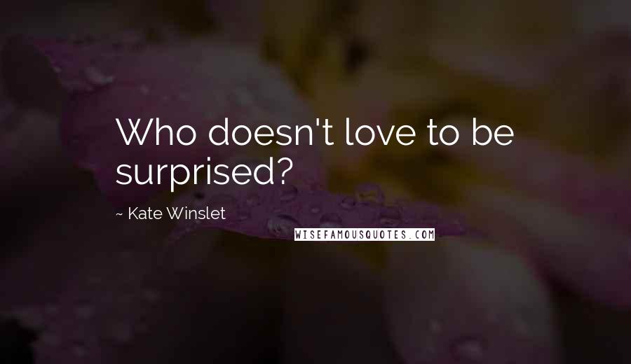 Kate Winslet Quotes: Who doesn't love to be surprised?