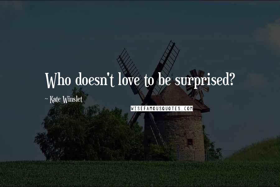 Kate Winslet Quotes: Who doesn't love to be surprised?