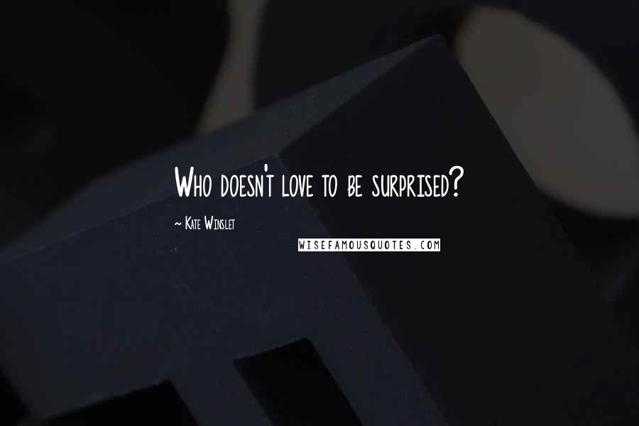 Kate Winslet Quotes: Who doesn't love to be surprised?
