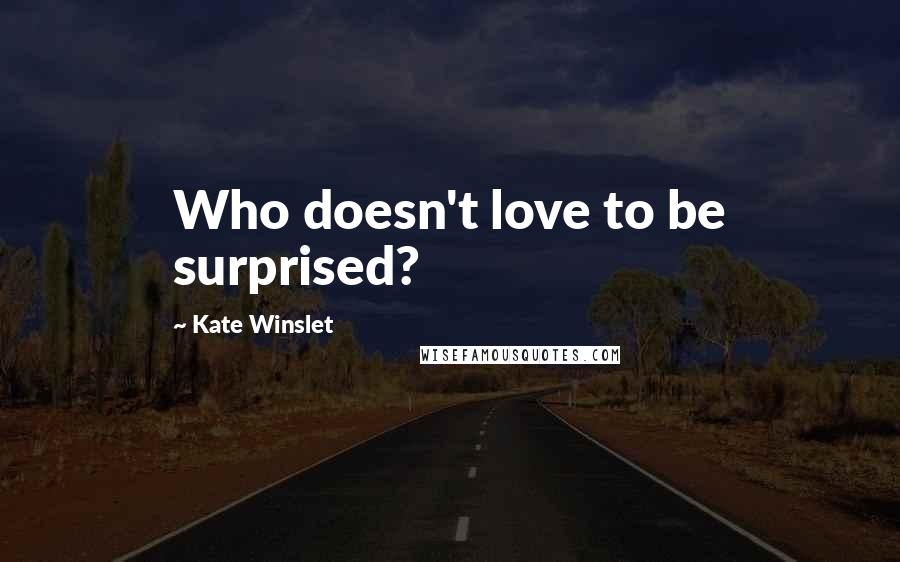 Kate Winslet Quotes: Who doesn't love to be surprised?
