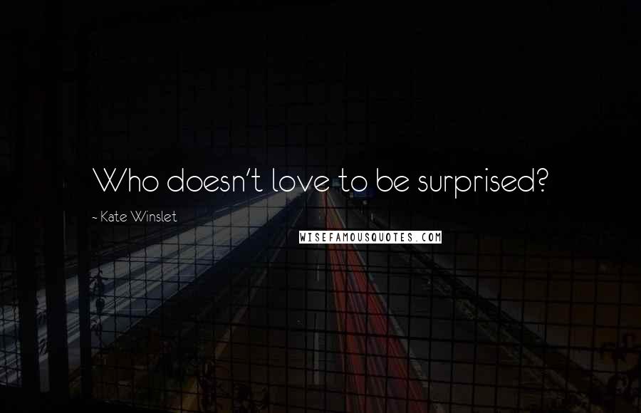 Kate Winslet Quotes: Who doesn't love to be surprised?