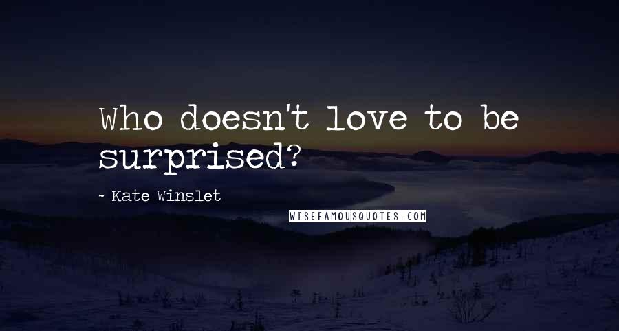 Kate Winslet Quotes: Who doesn't love to be surprised?