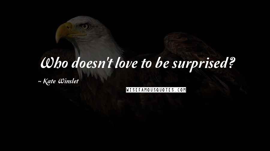 Kate Winslet Quotes: Who doesn't love to be surprised?
