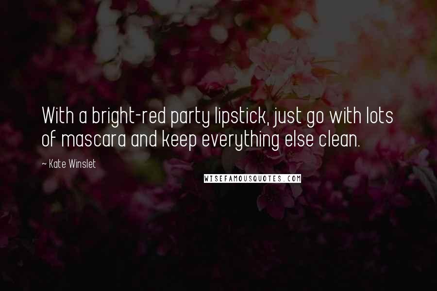 Kate Winslet Quotes: With a bright-red party lipstick, just go with lots of mascara and keep everything else clean.