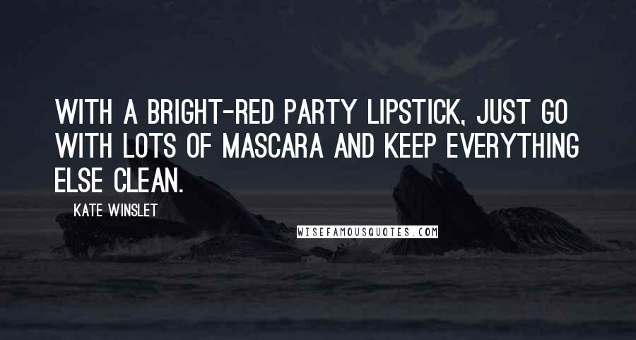 Kate Winslet Quotes: With a bright-red party lipstick, just go with lots of mascara and keep everything else clean.