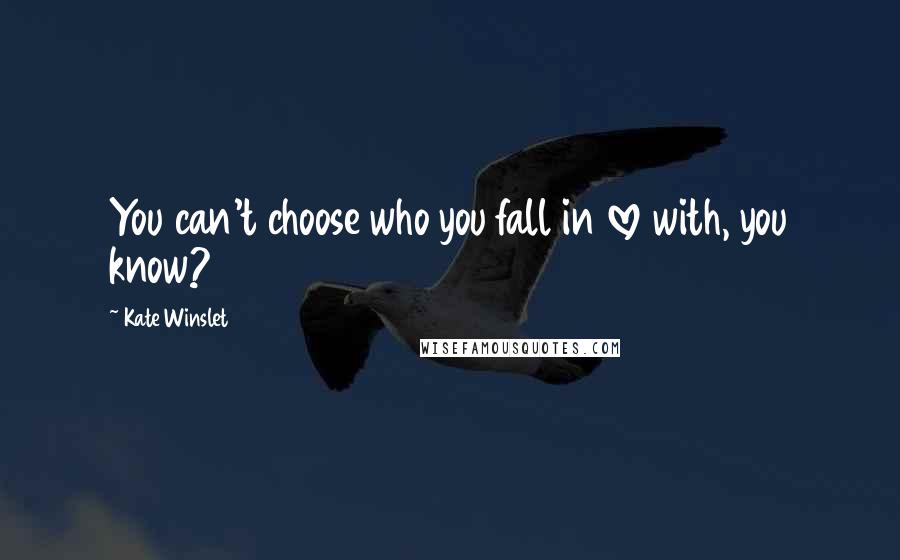 Kate Winslet Quotes: You can't choose who you fall in love with, you know?