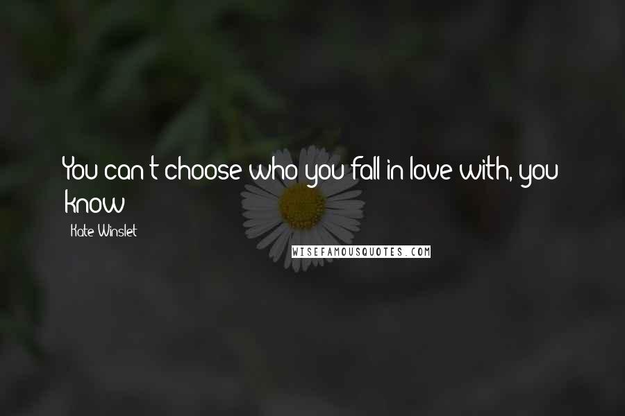 Kate Winslet Quotes: You can't choose who you fall in love with, you know?