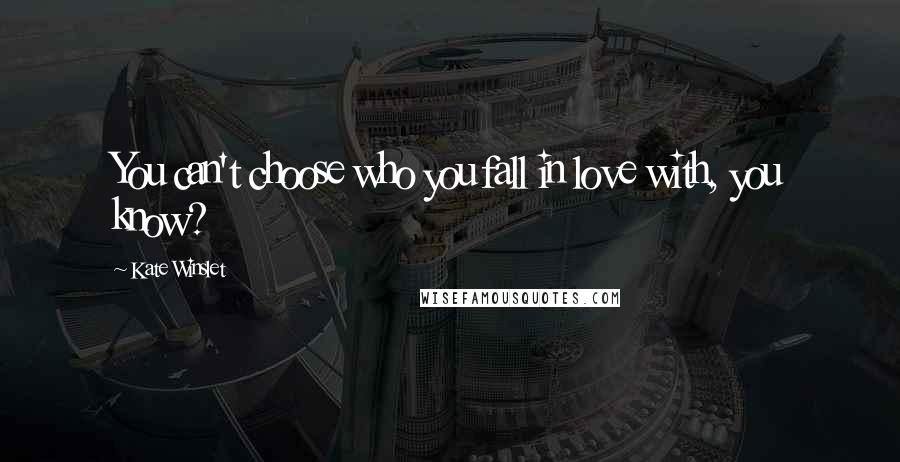 Kate Winslet Quotes: You can't choose who you fall in love with, you know?