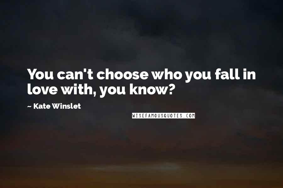 Kate Winslet Quotes: You can't choose who you fall in love with, you know?