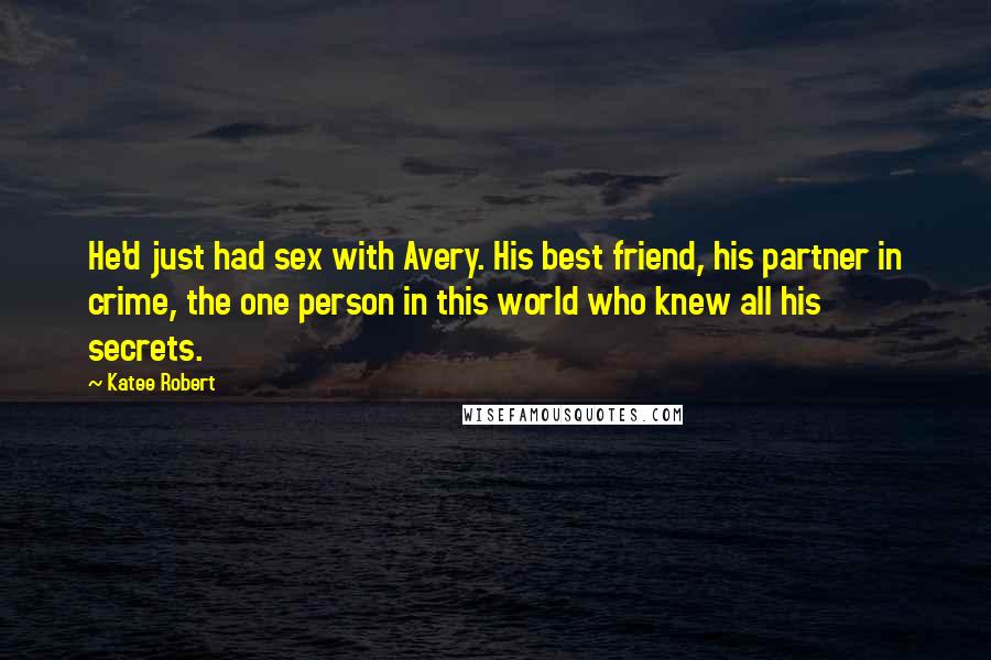 Katee Robert Quotes: He'd just had sex with Avery. His best friend, his partner in crime, the one person in this world who knew all his secrets.