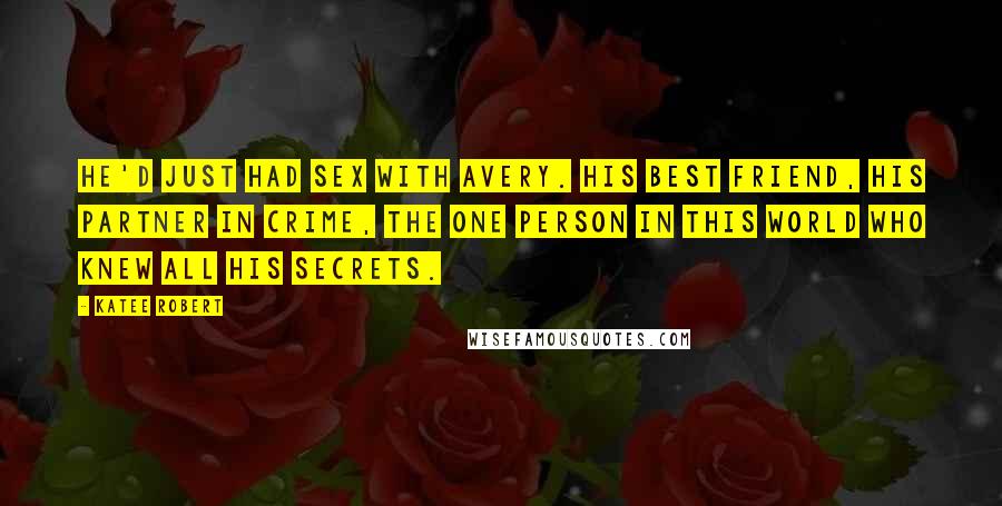 Katee Robert Quotes: He'd just had sex with Avery. His best friend, his partner in crime, the one person in this world who knew all his secrets.