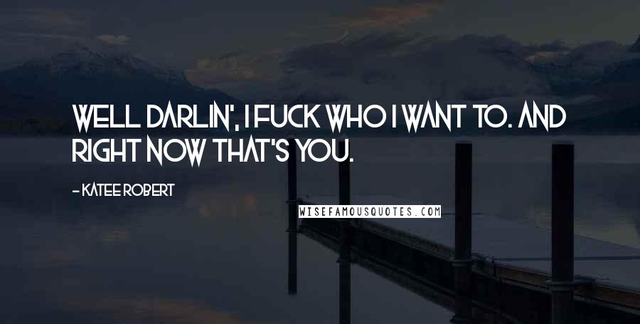 Katee Robert Quotes: Well darlin', I fuck who I want to. And right now that's you.