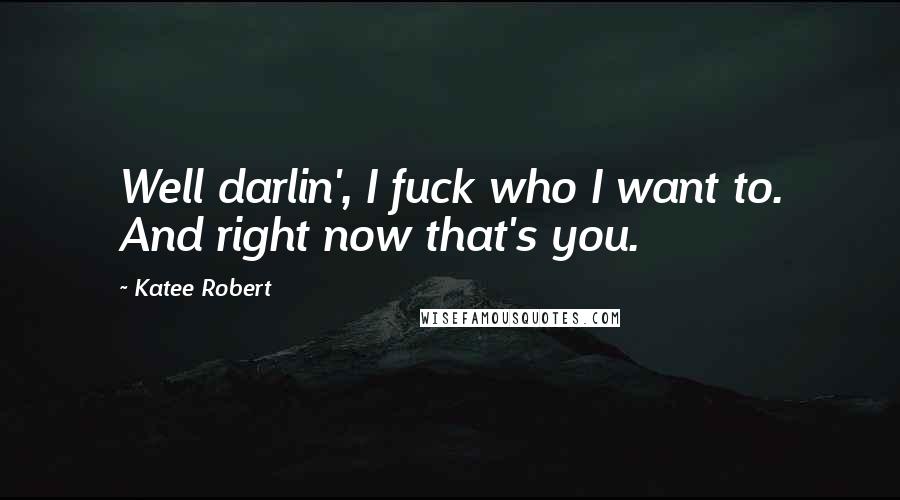 Katee Robert Quotes: Well darlin', I fuck who I want to. And right now that's you.