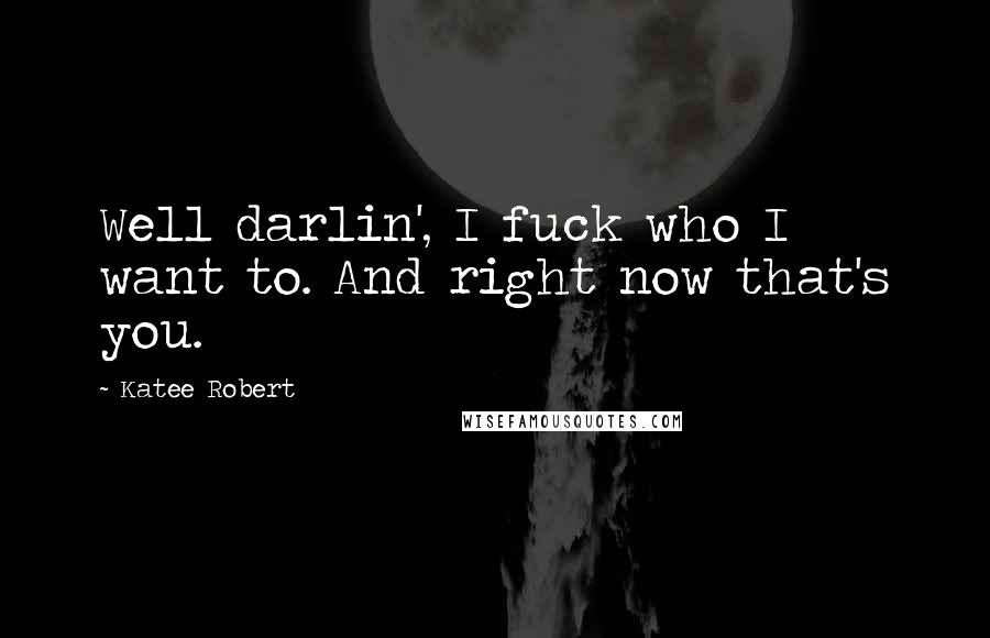 Katee Robert Quotes: Well darlin', I fuck who I want to. And right now that's you.