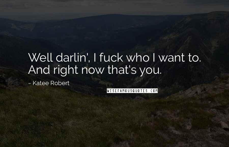 Katee Robert Quotes: Well darlin', I fuck who I want to. And right now that's you.