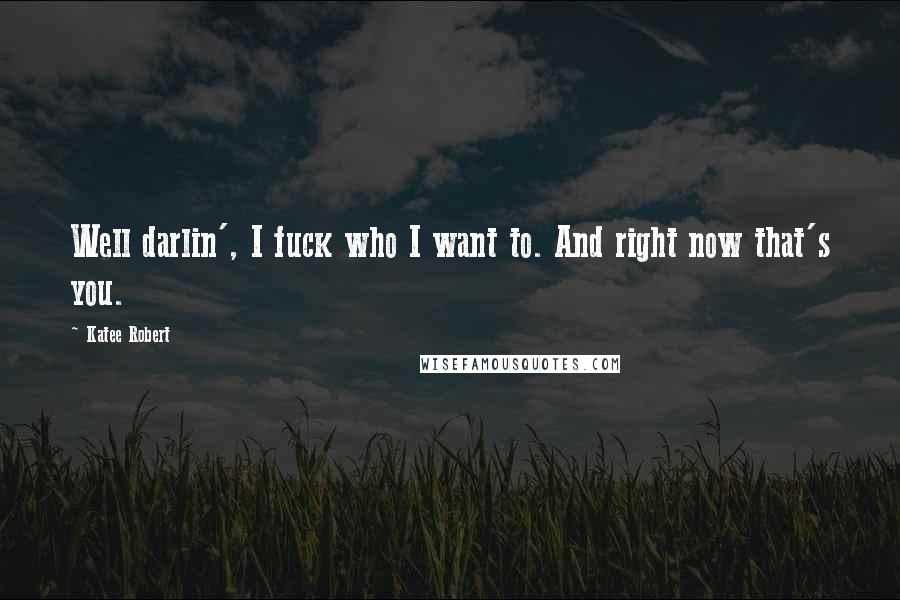 Katee Robert Quotes: Well darlin', I fuck who I want to. And right now that's you.