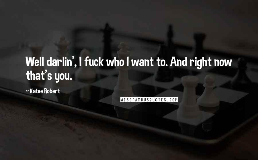 Katee Robert Quotes: Well darlin', I fuck who I want to. And right now that's you.