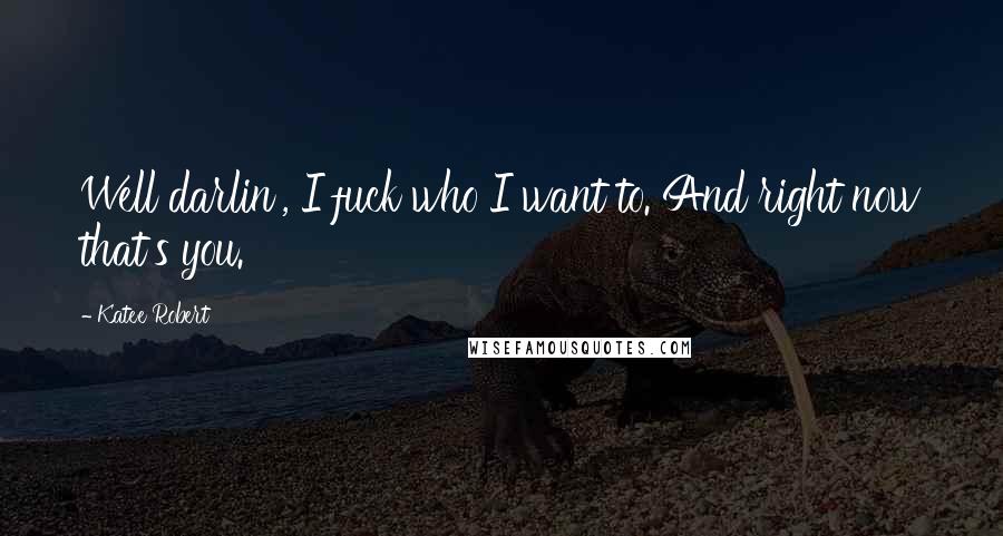 Katee Robert Quotes: Well darlin', I fuck who I want to. And right now that's you.